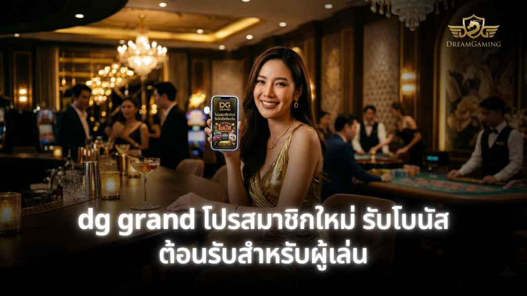 dg grand โปรสมาชิกใหม่ รับโบนัสต้อนรับสำหรับผู้เล่น
