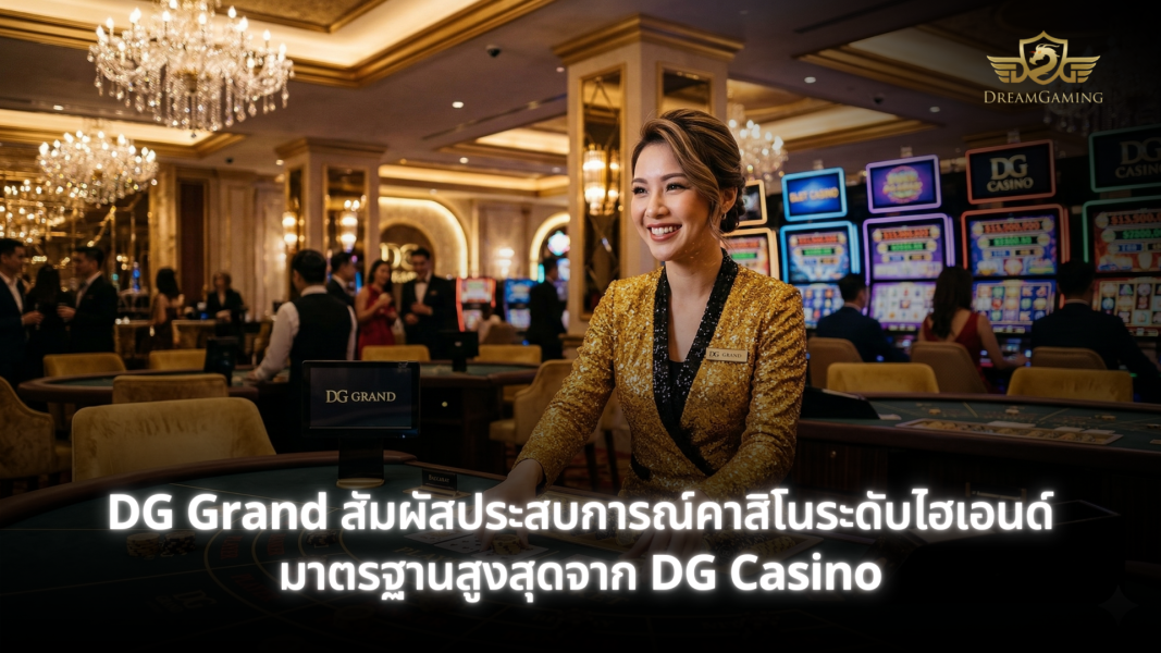 DG Grand สัมผัสประสบการณ์คาสิโนระดับไฮเอนด์ มาตรฐานสูงสุดจาก DG Casino